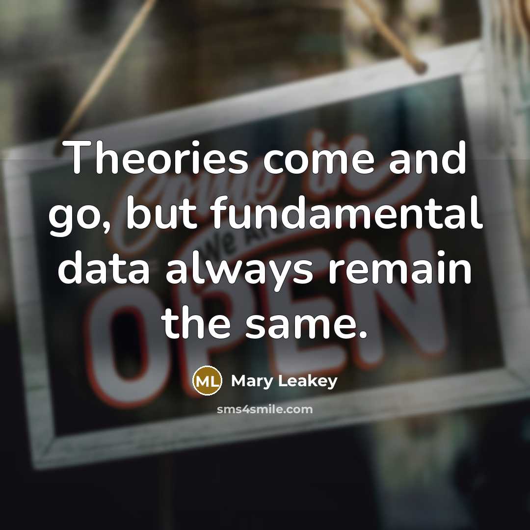 “Theories come and go, but fundamental data always remain the…” quote by Mary Leakey