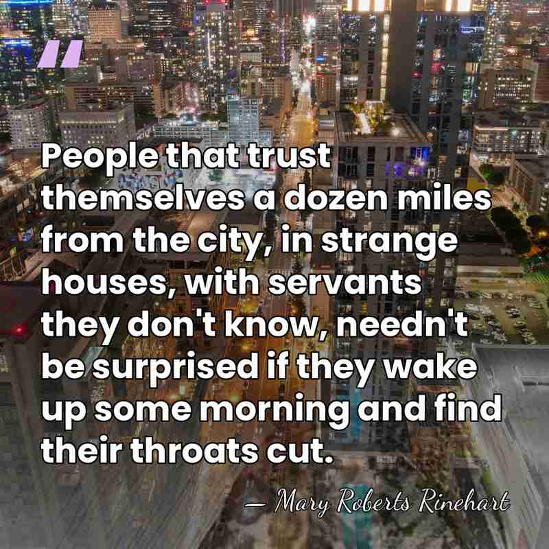 People that trust themselves a dozen miles from the city, in strange&hellip; - Mary Roberts Rinehart