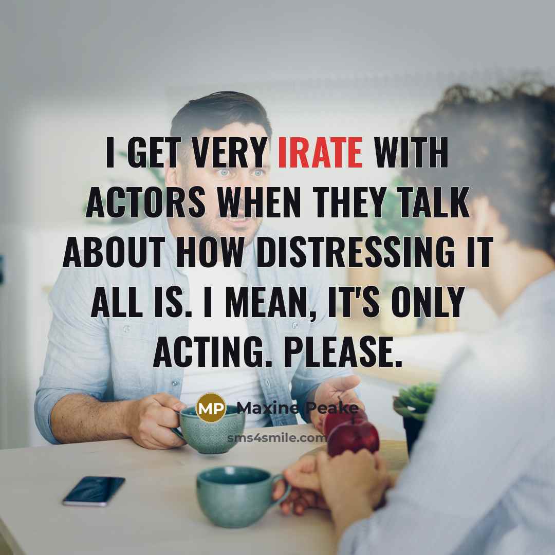 “I get very irate with actors when they talk about…” quote by Maxine Peake