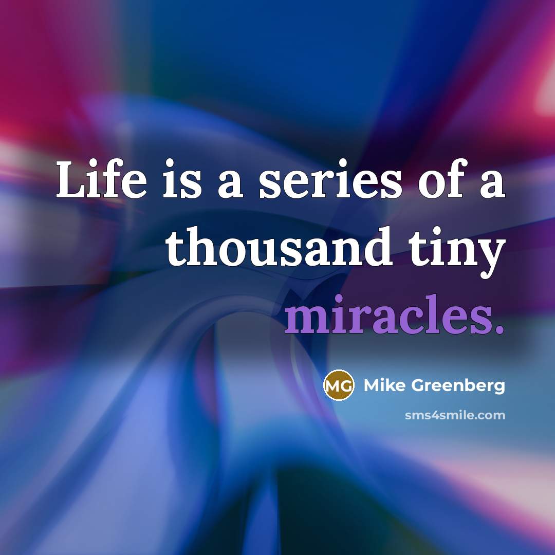 “Life is a series of a thousand tiny miracles.…” quote by Mike Greenberg