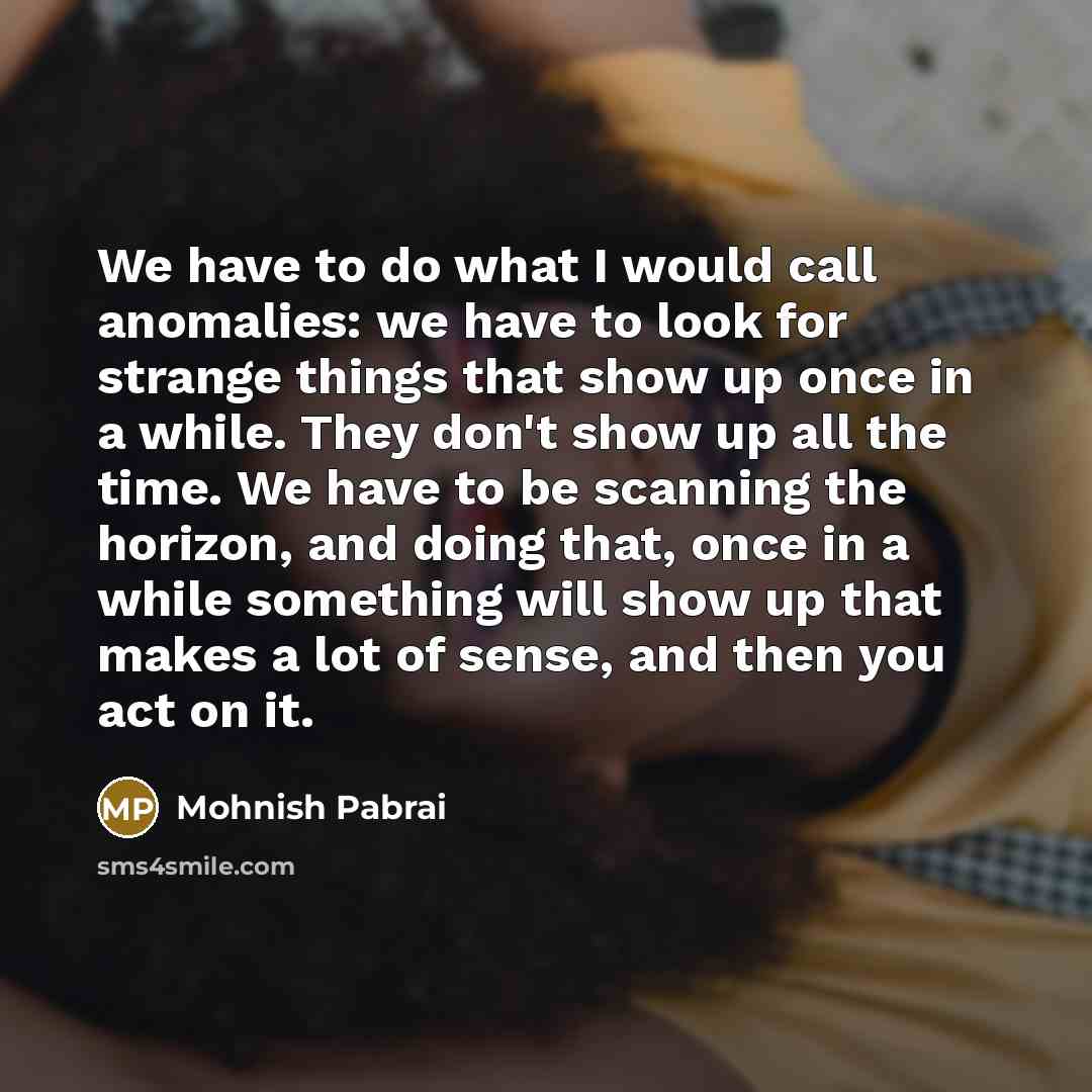 “We have to do what I would call anomalies: we…” quote by Mohnish Pabrai