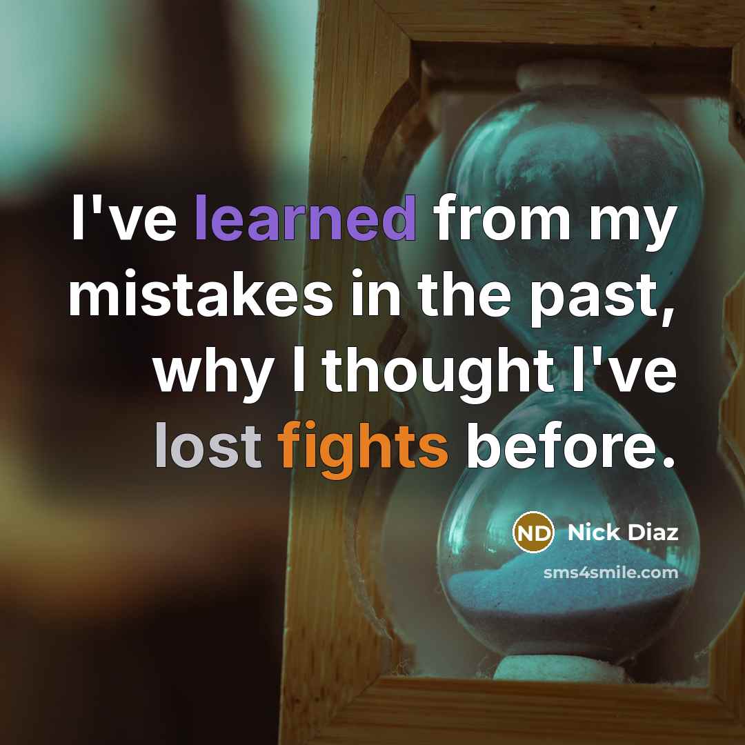 “I've learned from my mistakes in the past, why I…” quote by Nick Diaz
