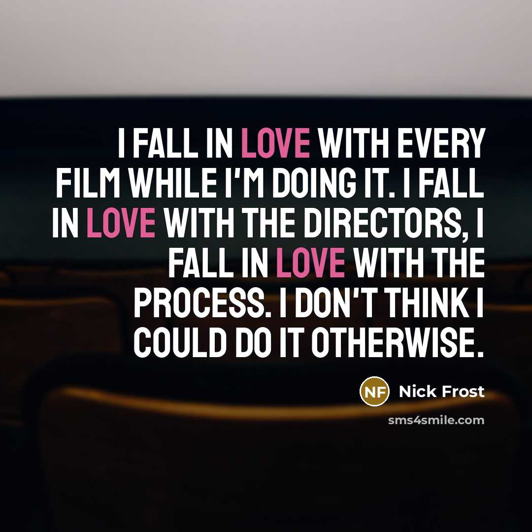 “I fall in love with every film while I'm doing…” quote by Nick Frost