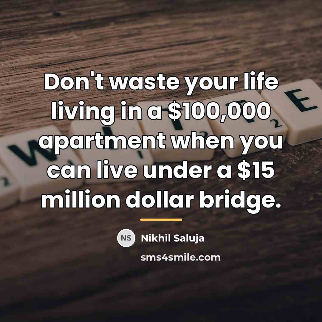 “Don't waste your life living in a $100,000 apartment when…” quote by Nikhil Saluja
