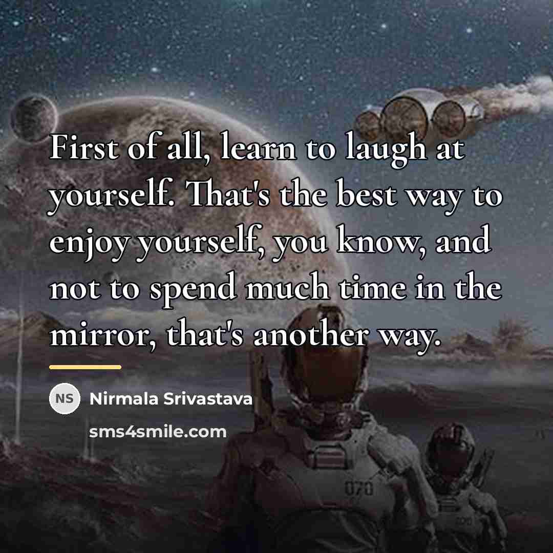 “First of all, learn to laugh at yourself. That's the…” quote by Nirmala Srivastava