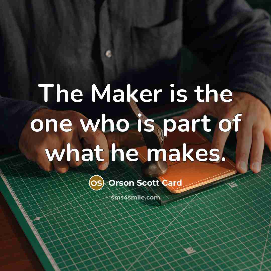 “The Maker is the one who is part of what…” quote by Orson Scott Card