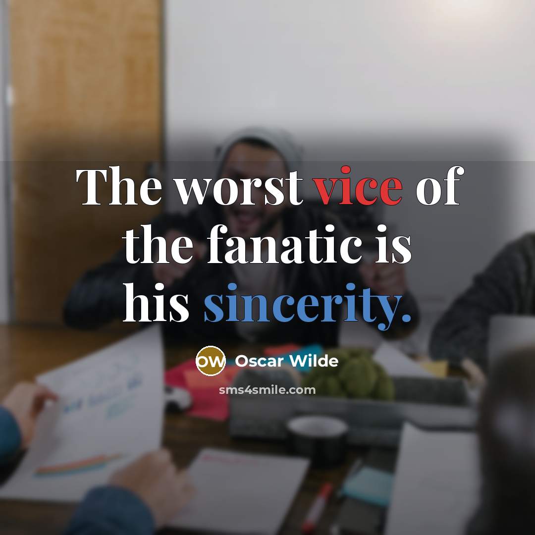 “The worst vice of the fanatic is his sincerity.…” quote by Oscar Wilde