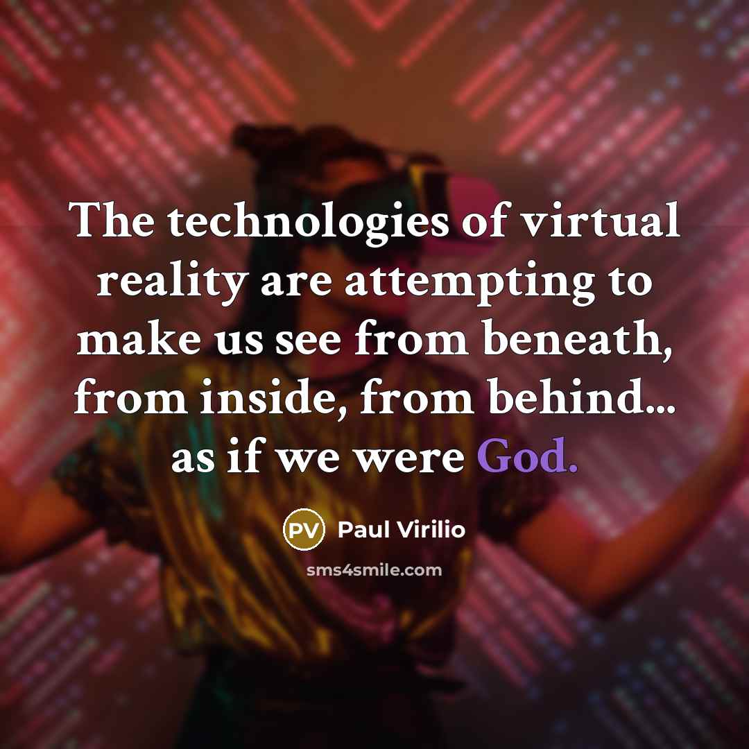 “The technologies of virtual reality are attempting to make us…” quote by Paul Virilio