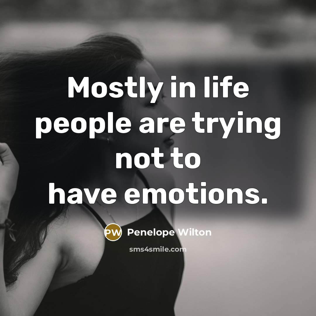 “Mostly in life people are trying not to have emotions.…” quote by Penelope Wilton