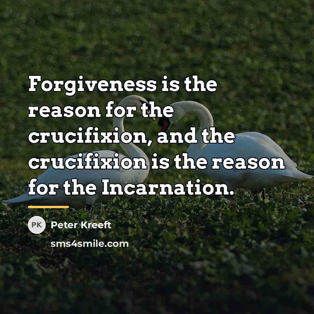 “Forgiveness is the reason for the crucifixion, and the crucifixion…” quote by Peter Kreeft