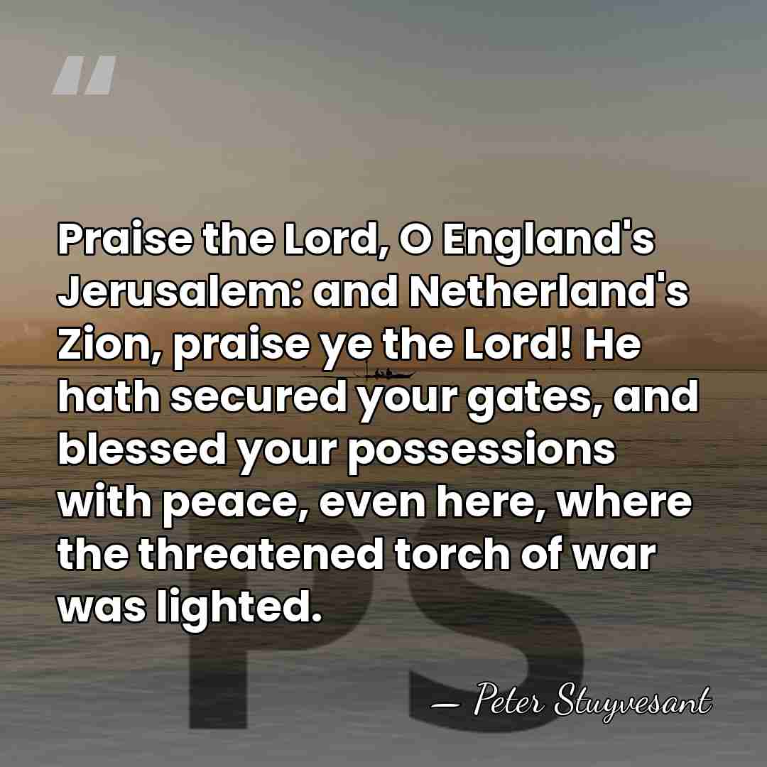 Praise the Lord, O England's Jerusalem: and Netherland's Zion, praise ye the&hellip; - Peter Stuyvesant