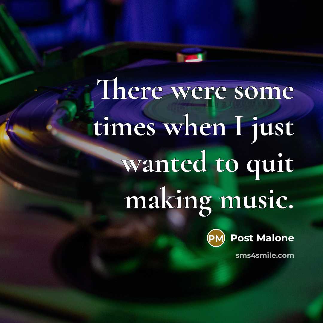 “There were some times when I just wanted to quit…” quote by Post Malone