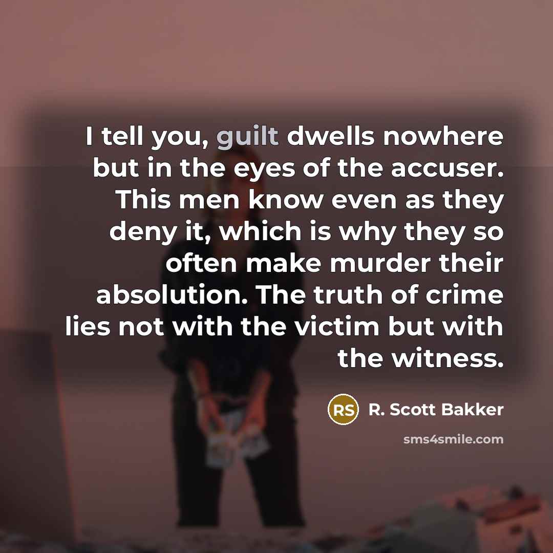 “I tell you, guilt dwells nowhere but in the eyes…” quote by R. Scott Bakker
