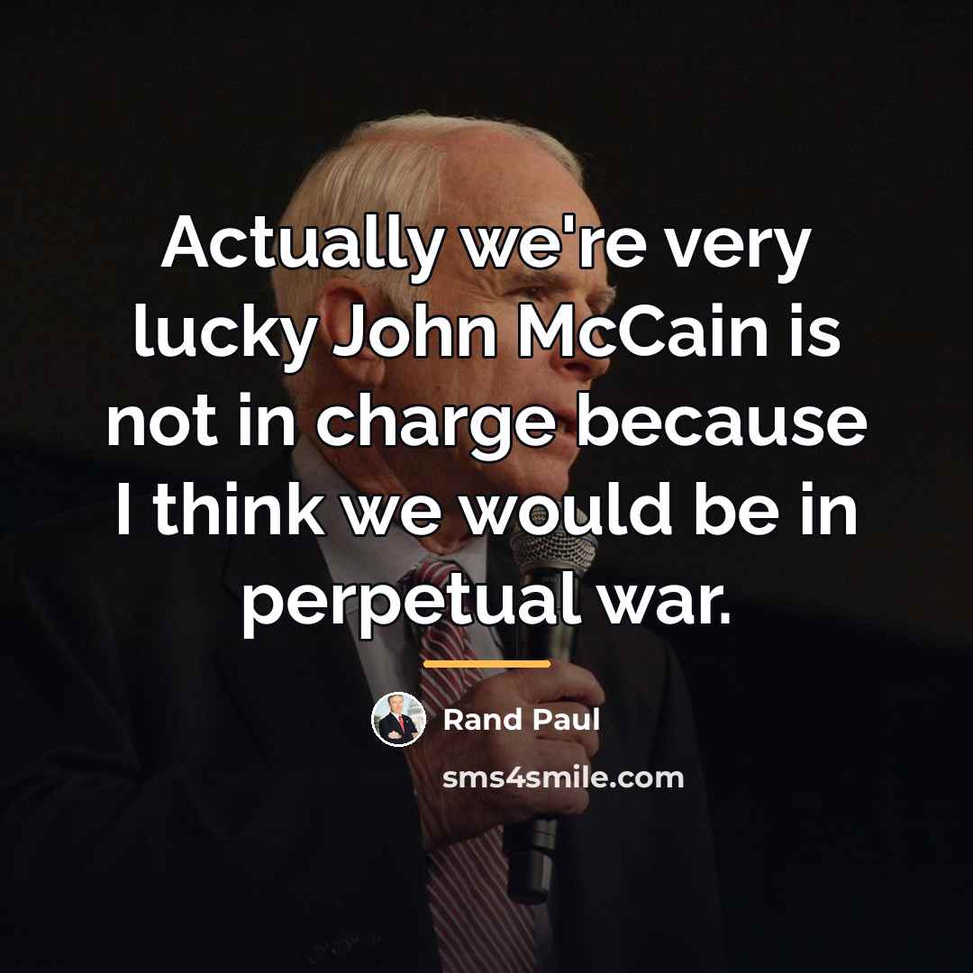“Actually we're very lucky John McCain is not in charge…” quote by Rand Paul