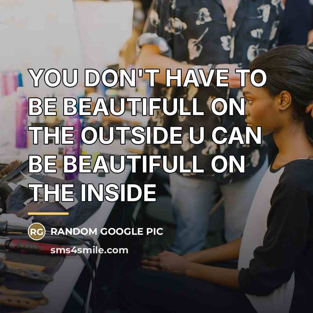 “YOU DON'T HAVE TO BE BEAUTIFULL ON THE OUTSIDE U…” quote by Random Google Pic