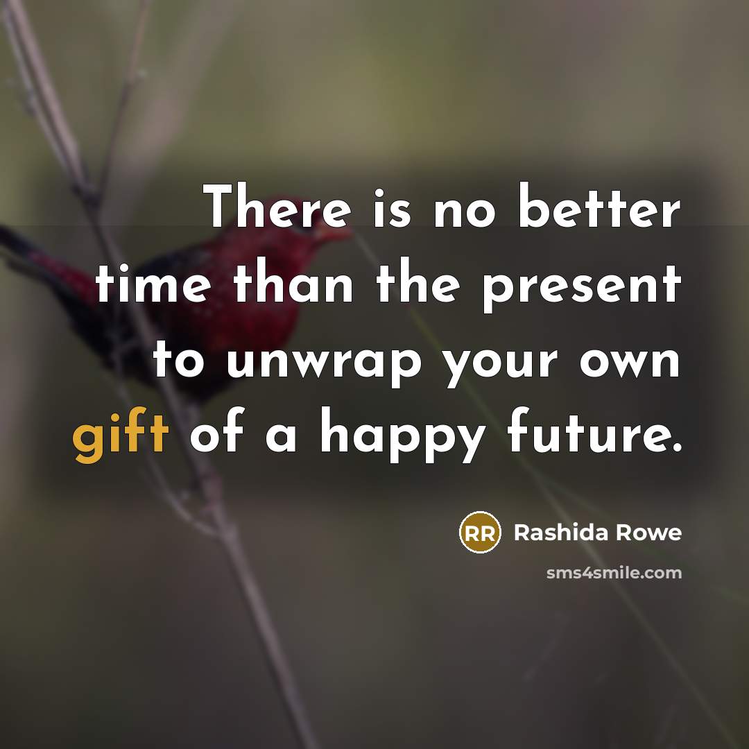 “There is no better time than the present to unwrap…” quote by Rashida Rowe