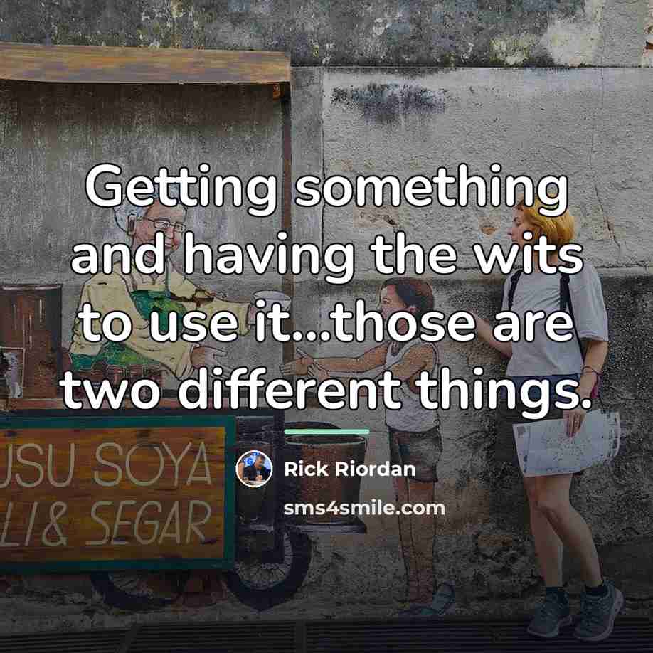 “Getting something and having the wits to use it...those are…” quote by Rick Riordan