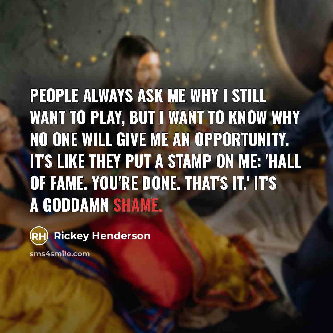 “People always ask me why I still want to play,…” quote by Rickey Henderson
