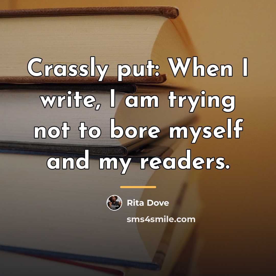 “Crassly put: When I write, I am trying not to…” quote by Rita Dove
