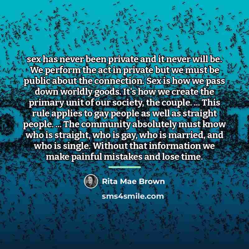 “sex has never been private and it never will be.…” quote by Rita Mae Brown