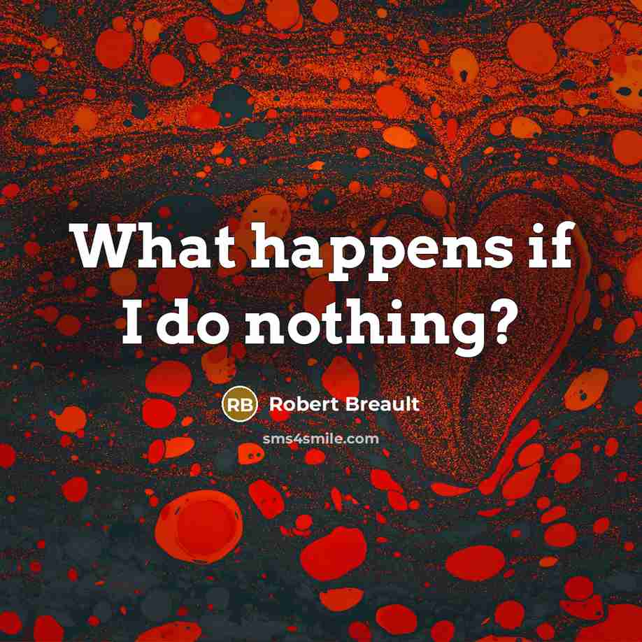 “What happens if I do nothing?…” quote by Robert Breault