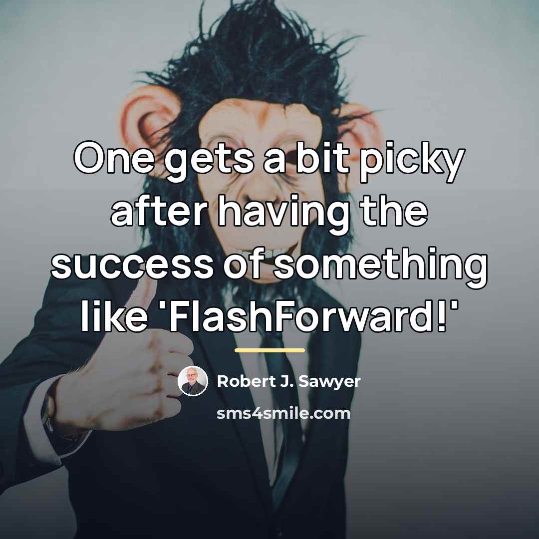 “One gets a bit picky after having the success of…” quote by Robert J. Sawyer