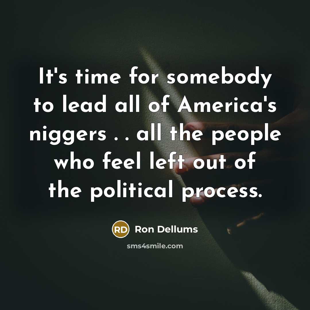 “It's time for somebody to lead all of America's niggers…” quote by Ron Dellums