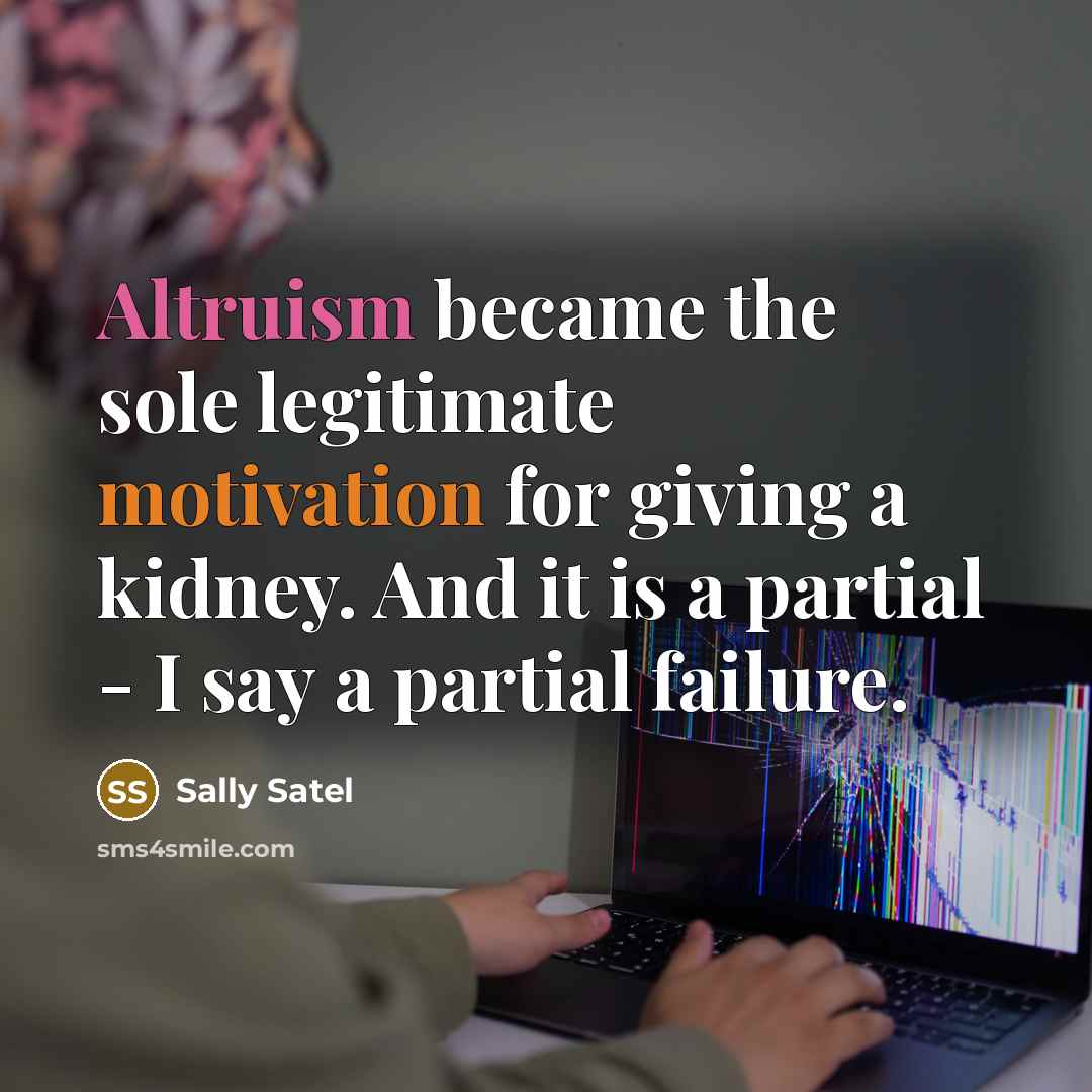 “Altruism became the sole legitimate motivation for giving a kidney.…” quote by Sally Satel