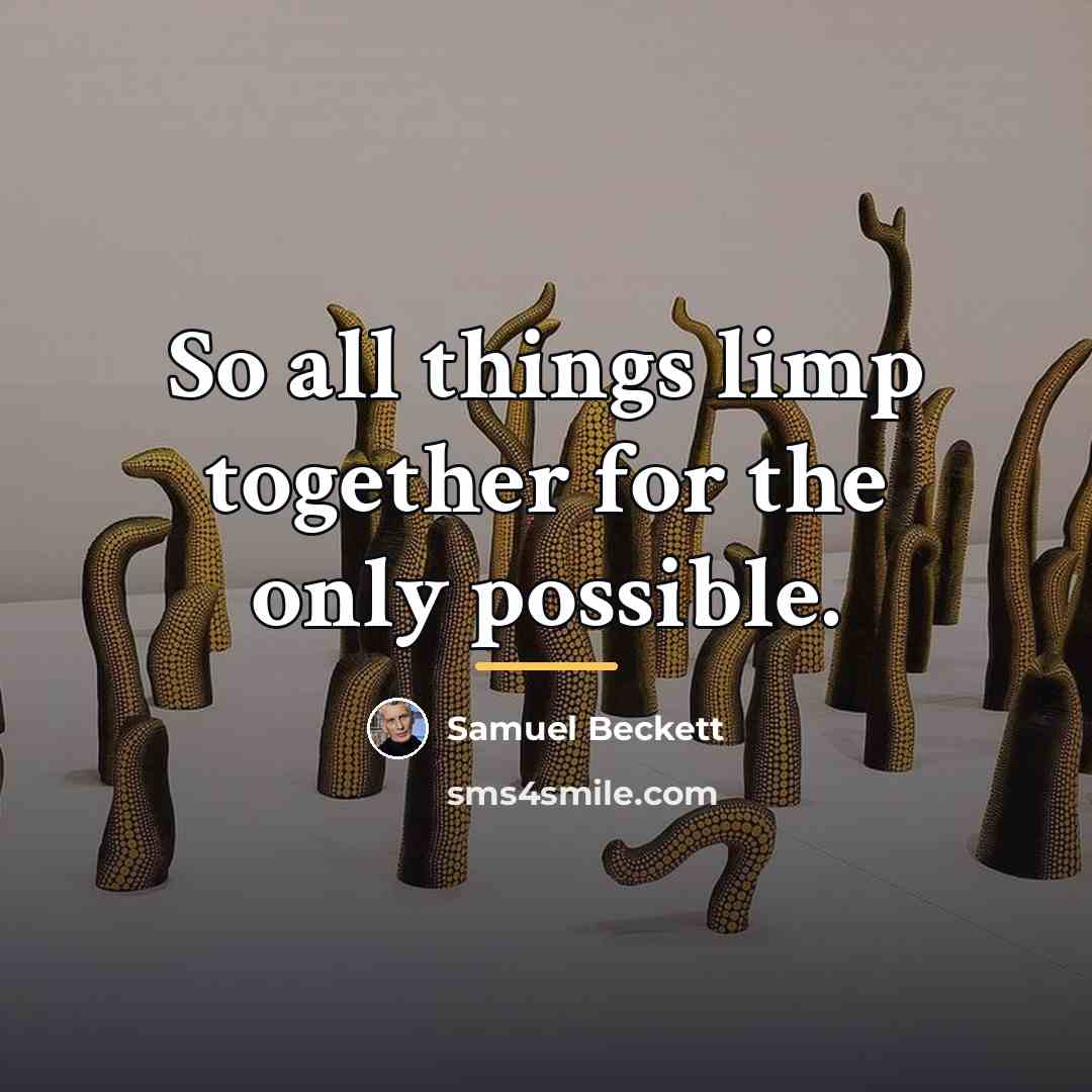 “So all things limp together for the only possible.…” quote by Samuel Beckett