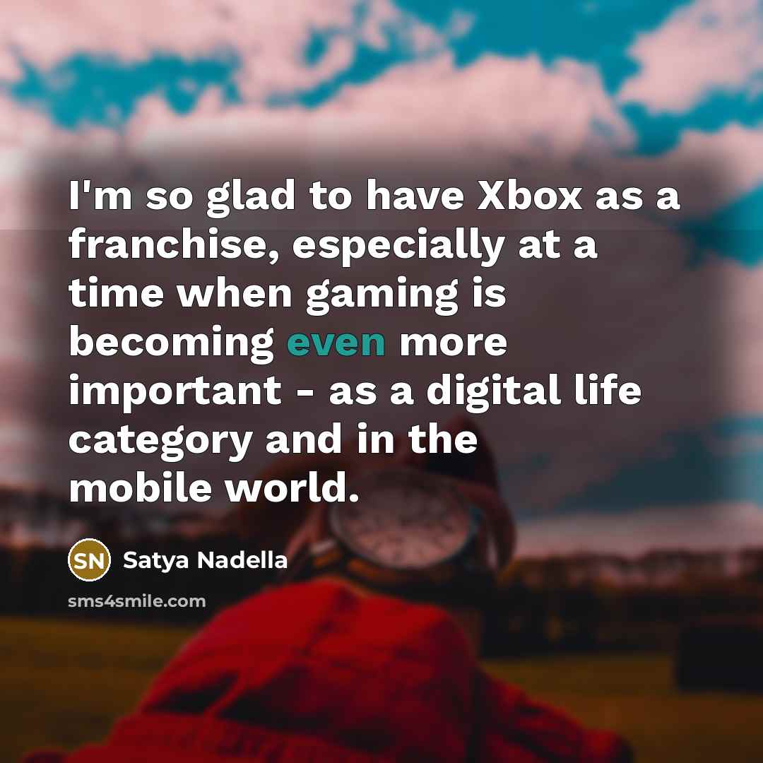 “I'm so glad to have Xbox as a franchise, especially…” quote by Satya Nadella