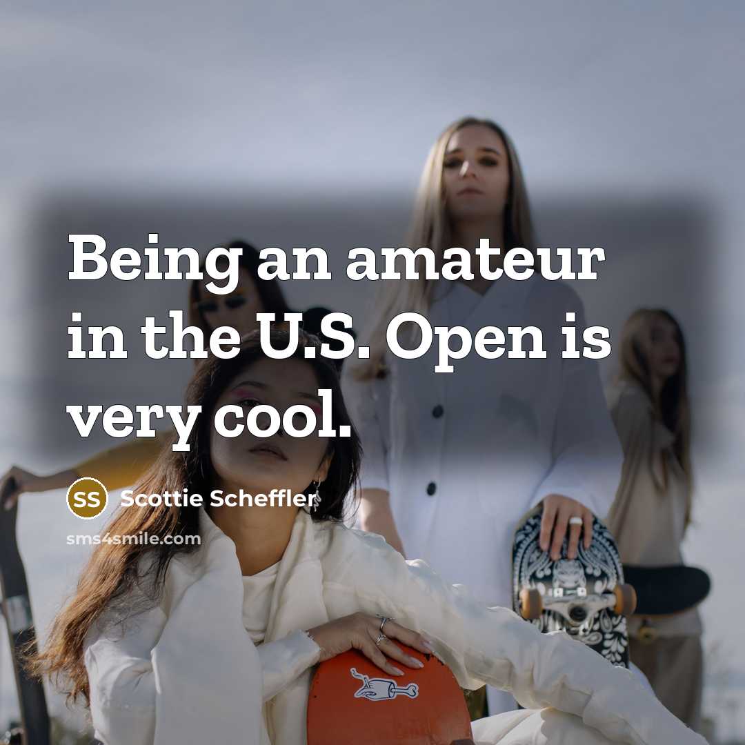 “Being an amateur in the U.S. Open is very cool.…” quote by Scottie Scheffler