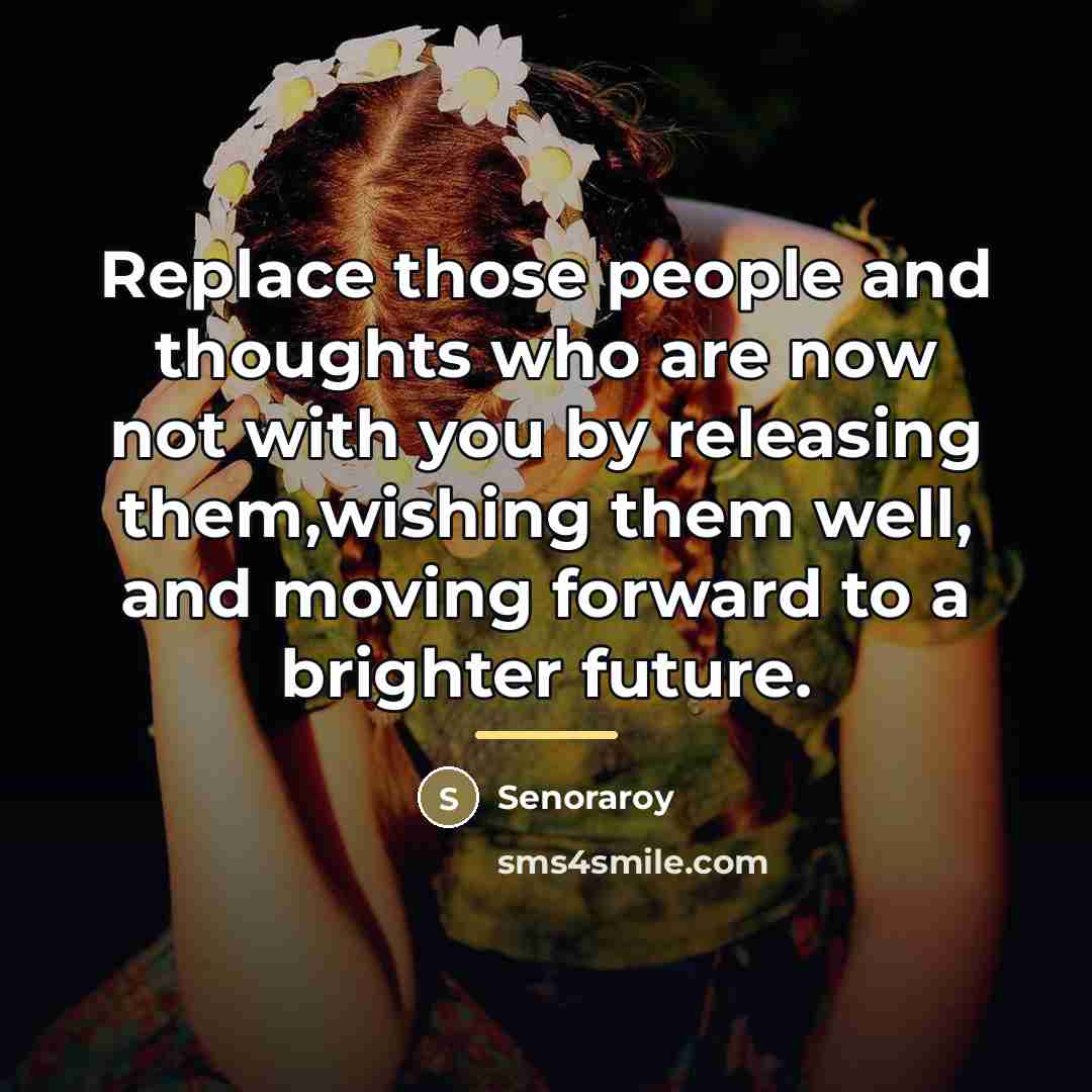 “Replace those people and thoughts who are now not with…” quote by Senoraroy