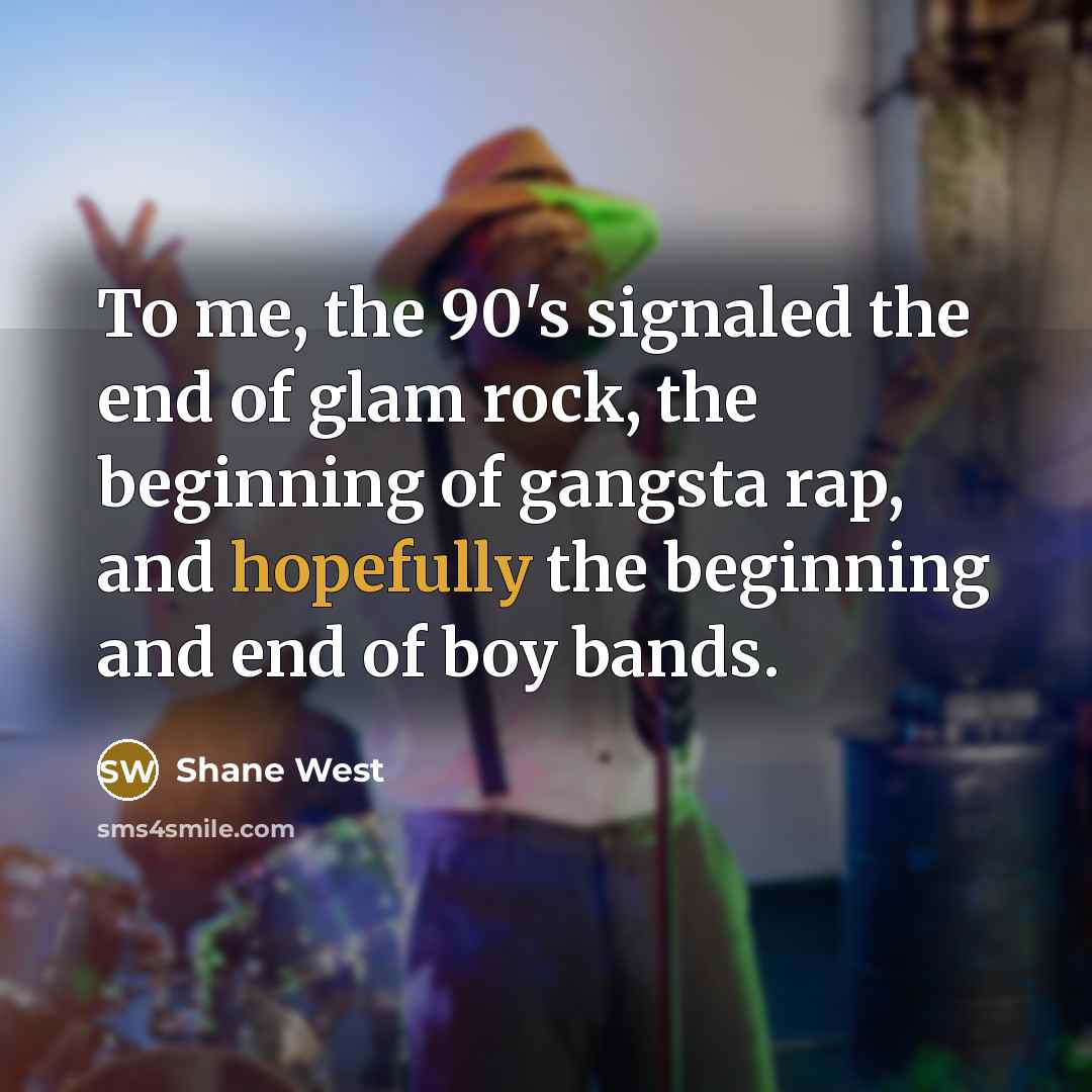 “To me, the 90's signaled the end of glam rock,…” quote by Shane West
