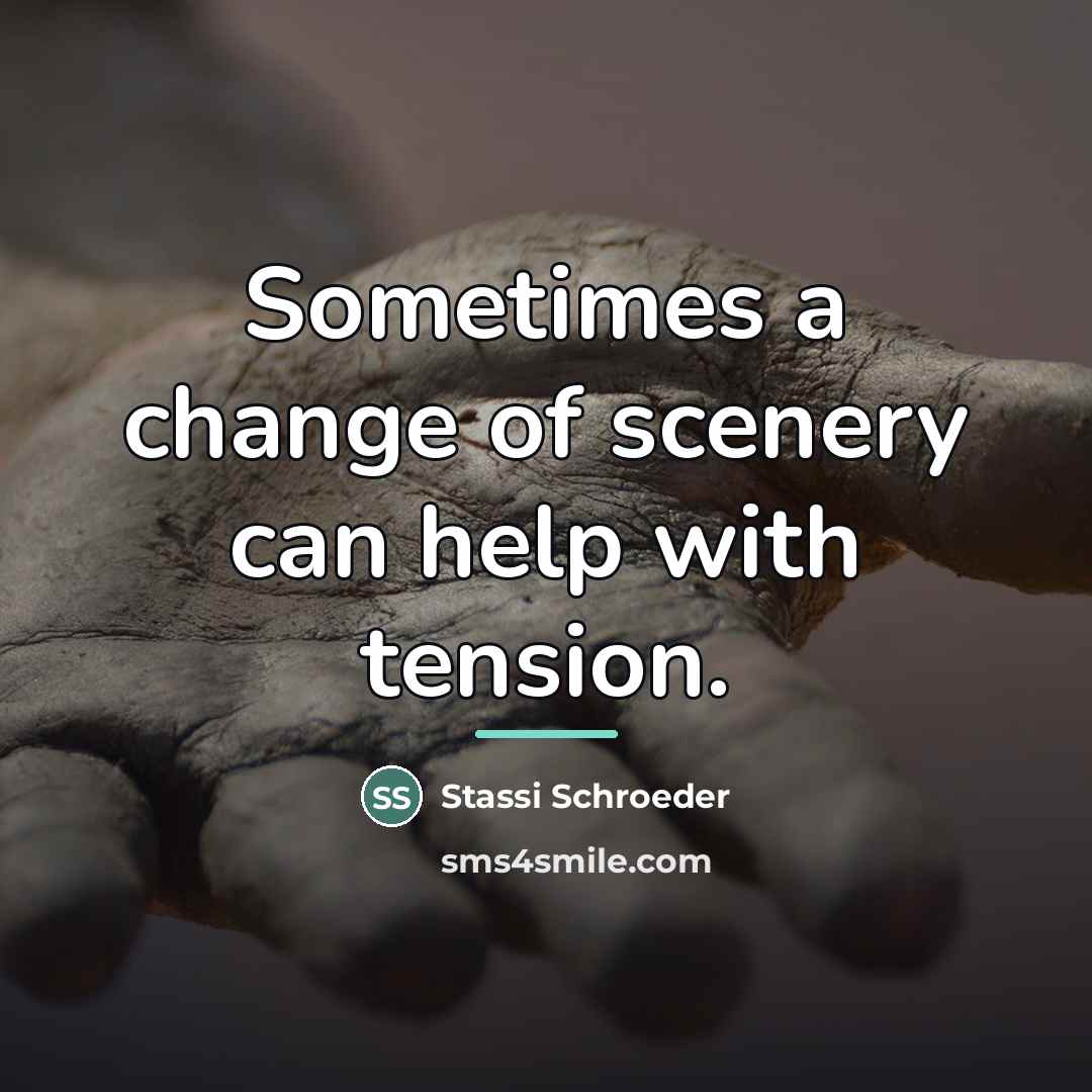 “Sometimes a change of scenery can help with tension.…” quote by Stassi Schroeder