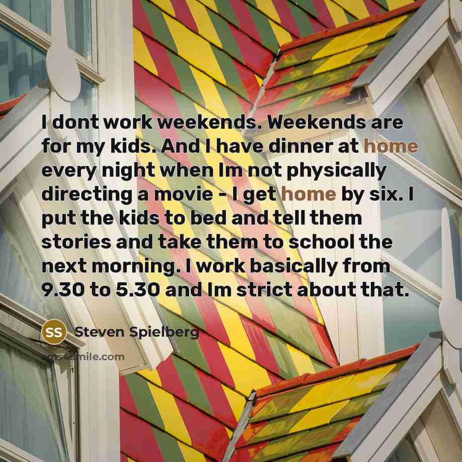 “I dont work weekends. Weekends are for my kids. And…” quote by Steven Spielberg