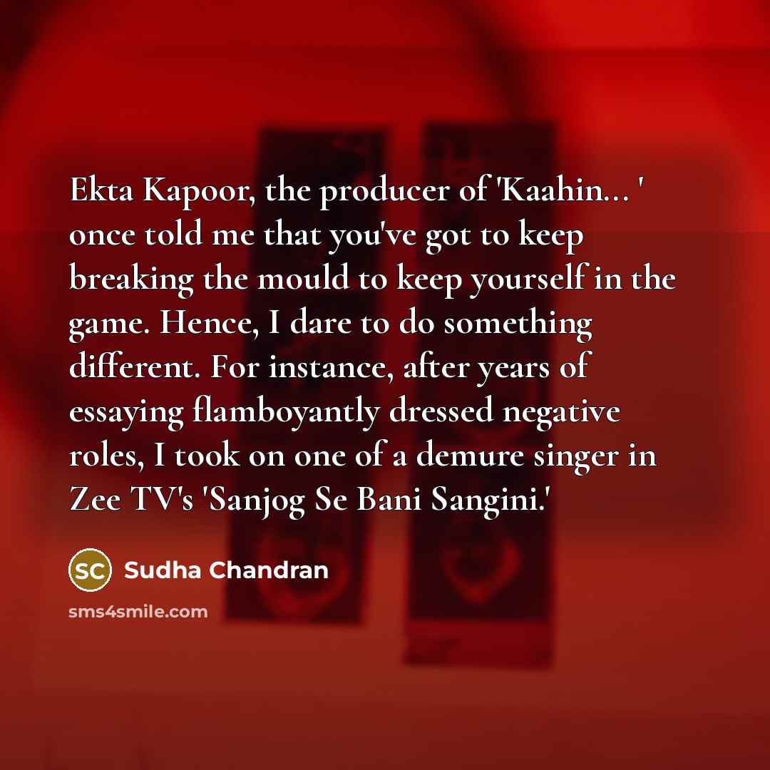 “Ekta Kapoor, the producer of 'Kaahin... ' once told me…” quote by Sudha Chandran