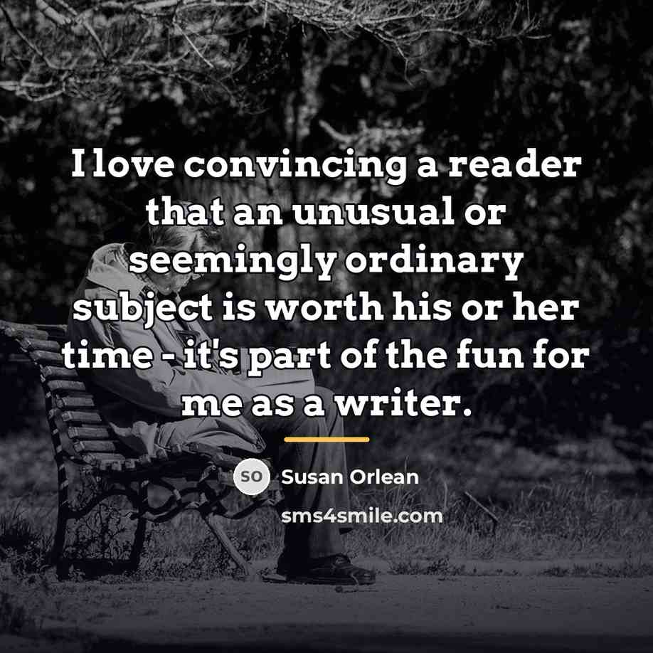 “I love convincing a reader that an unusual or seemingly…” quote by Susan Orlean