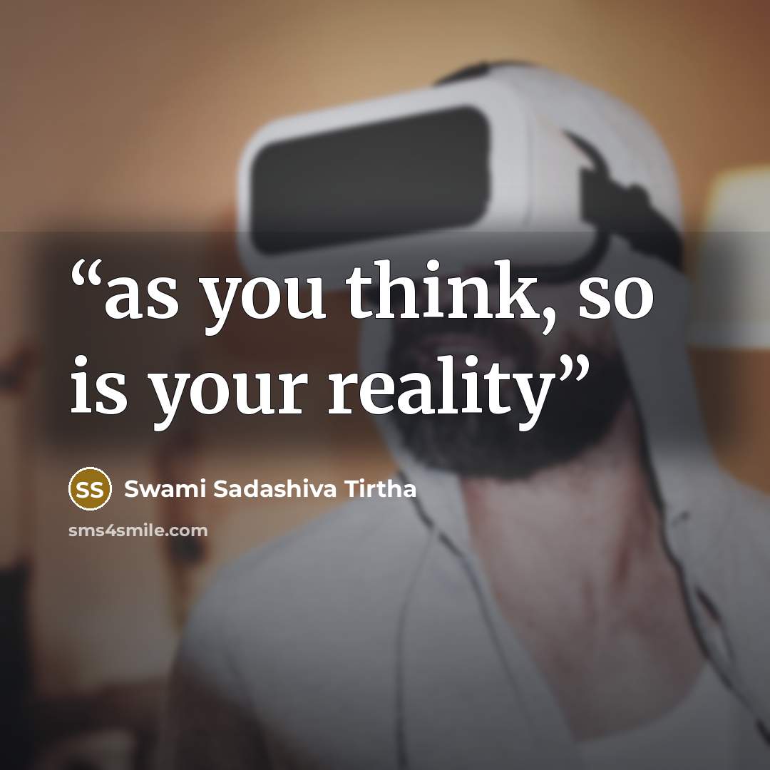 “as you think, so is your reality” quote by Swami Sadashiva Tirtha