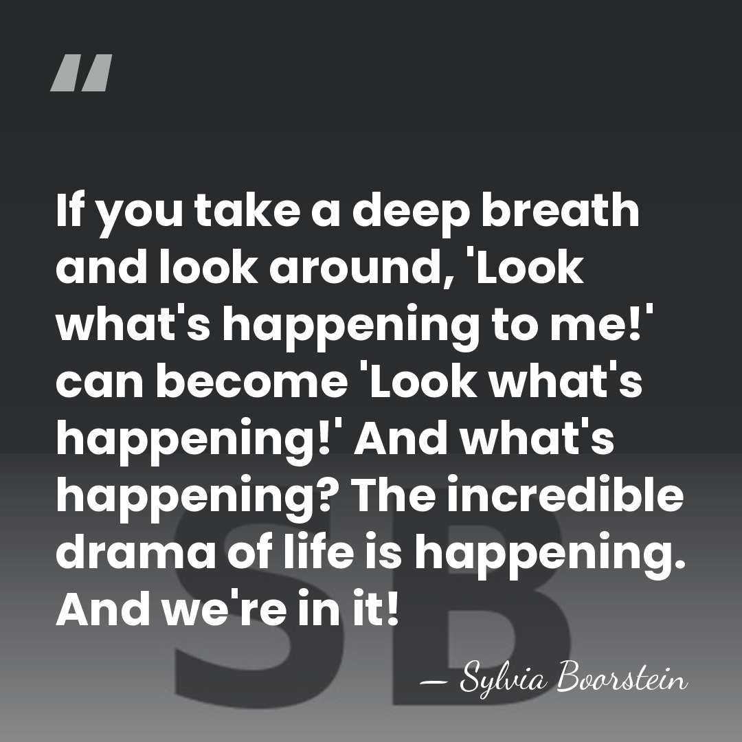 If you take a deep breath and look around, 'Look what's happening&hellip; - Sylvia Boorstein