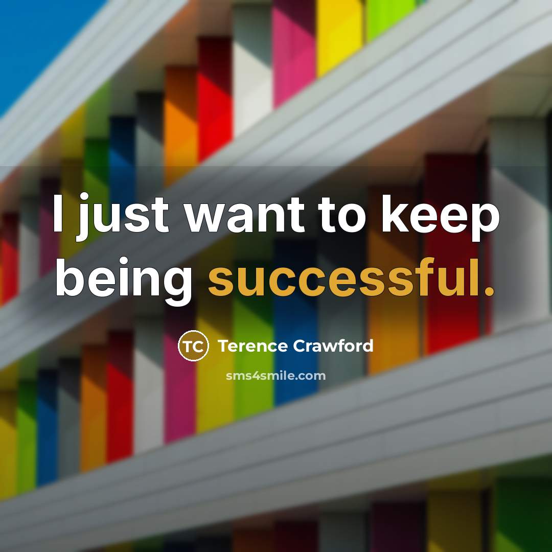 “I just want to keep being successful.…” quote by Terence Crawford