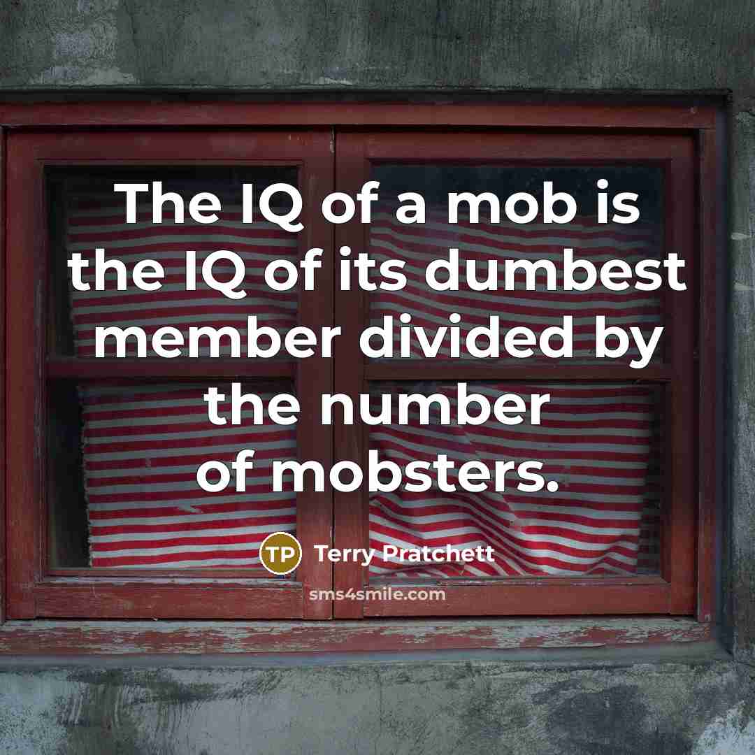 “The IQ of a mob is the IQ of its…” quote by Terry Pratchett