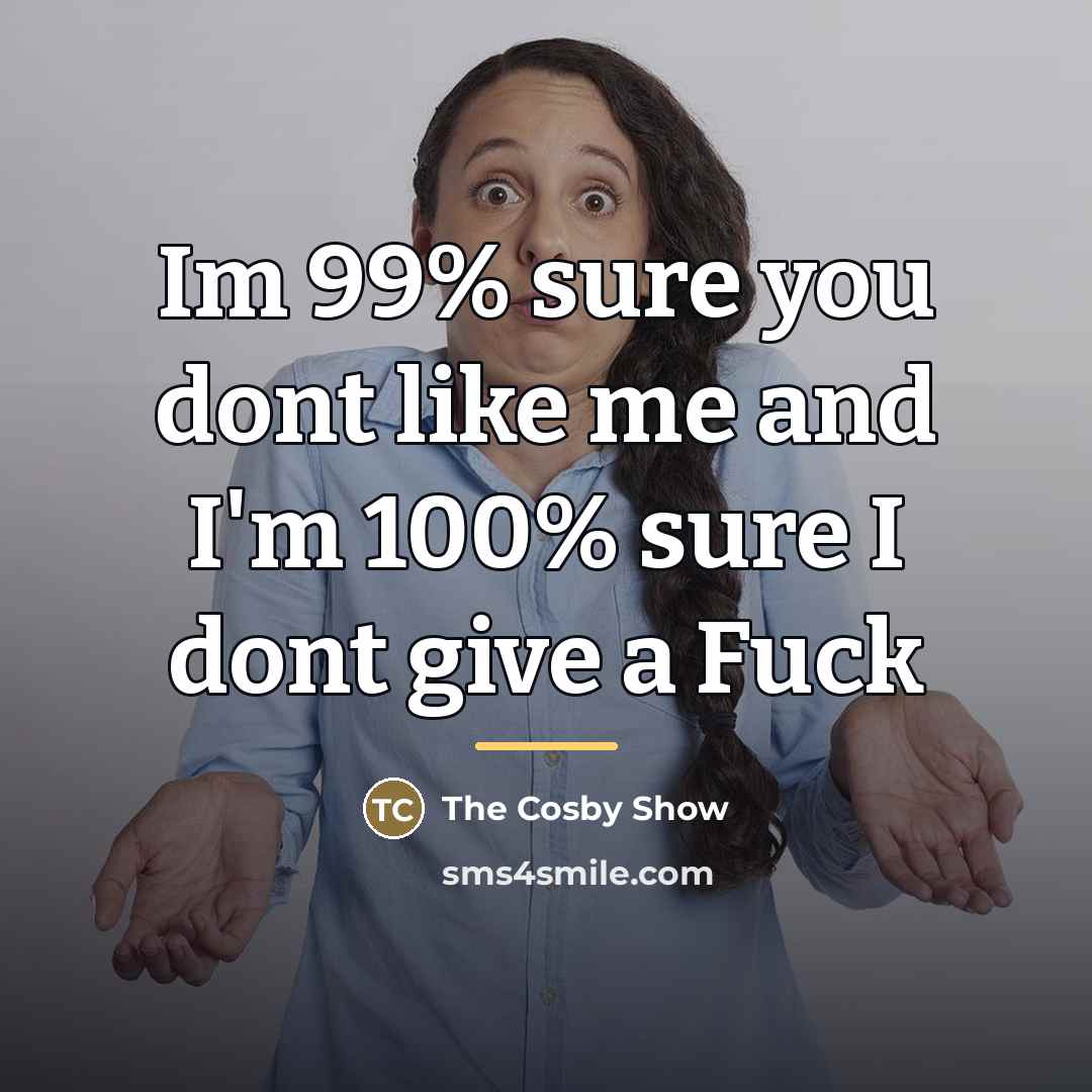 “Im 99% sure you dont like me and I'm 100%…” quote by The Cosby Show