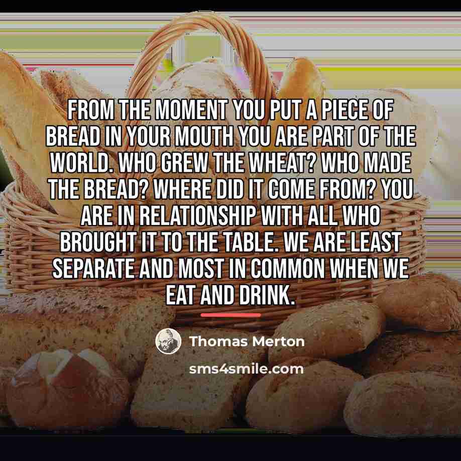 “From the moment you put a piece of bread in…” quote by Thomas Merton