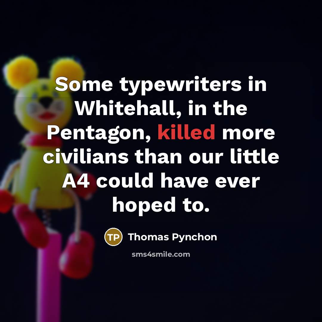 “Some typewriters in Whitehall, in the Pentagon, killed more civilians than our little A4 could have ever hoped to.” quote by Thomas Pynchon