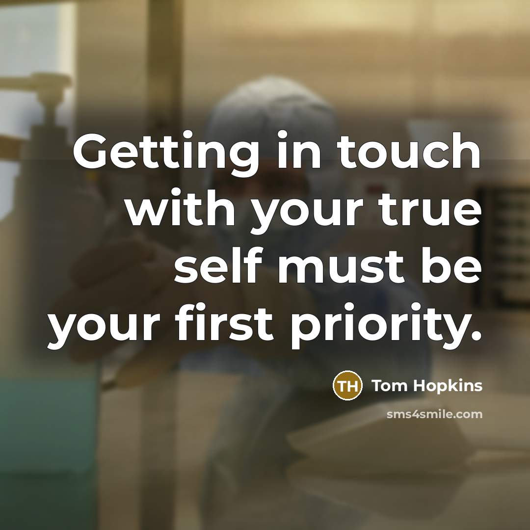 “Getting in touch with your true self must be your first priority.” quote by Tom Hopkins