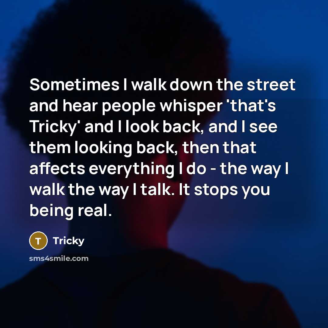 “Sometimes I walk down the street and hear people whisper…” quote by Tricky