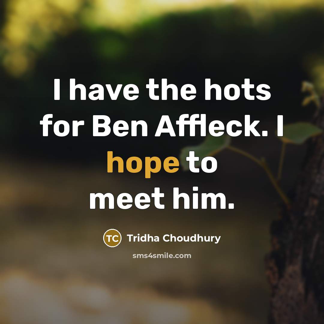 “I have the hots for Ben Affleck. I hope to…” quote by Tridha Choudhury