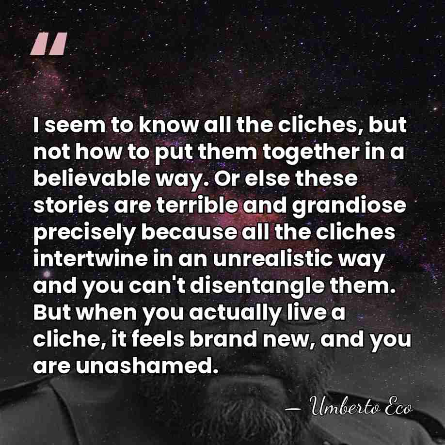 I seem to know all the cliches, but not how to put&hellip; - Umberto Eco