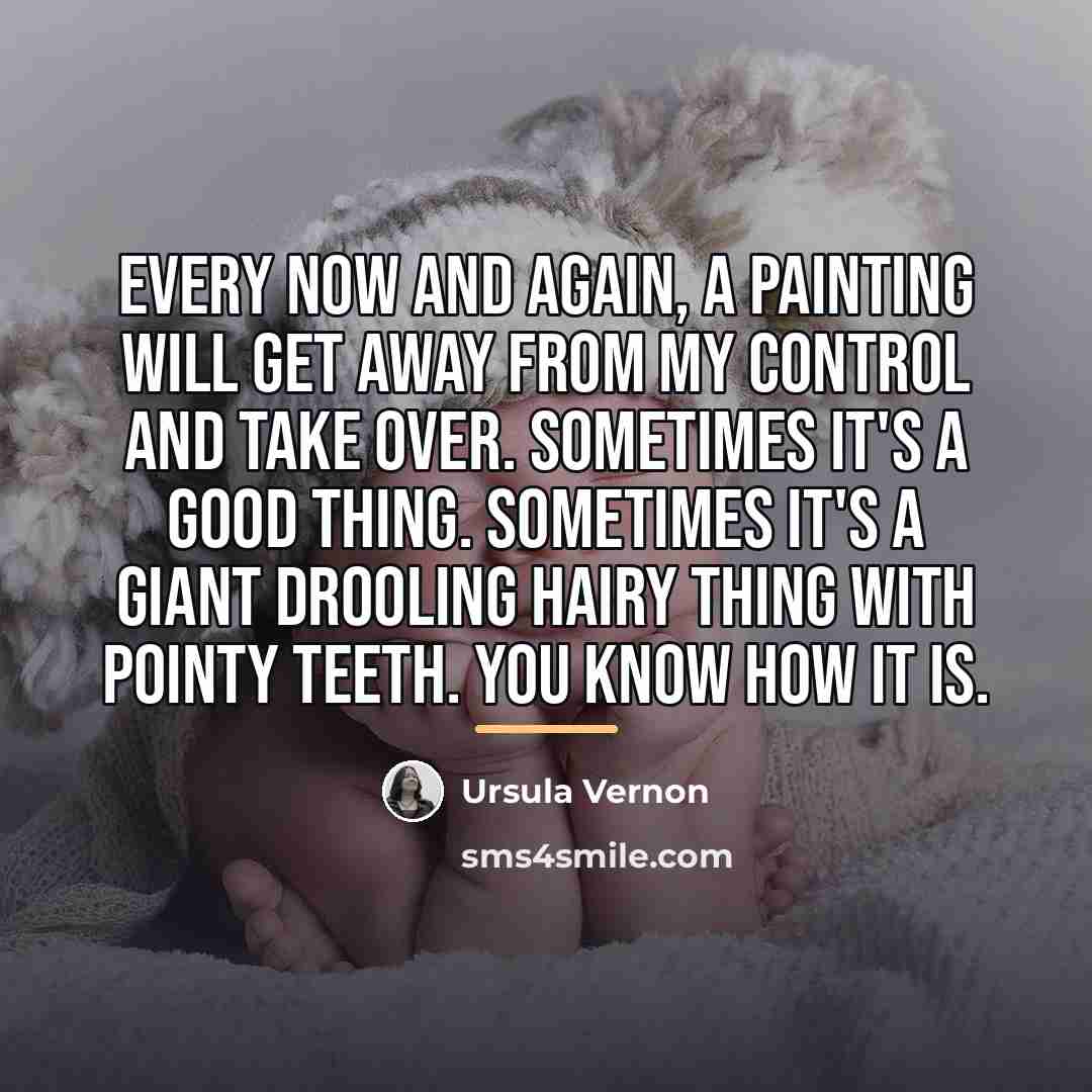 “Every now and again, a painting will get away from…” quote by Ursula Vernon