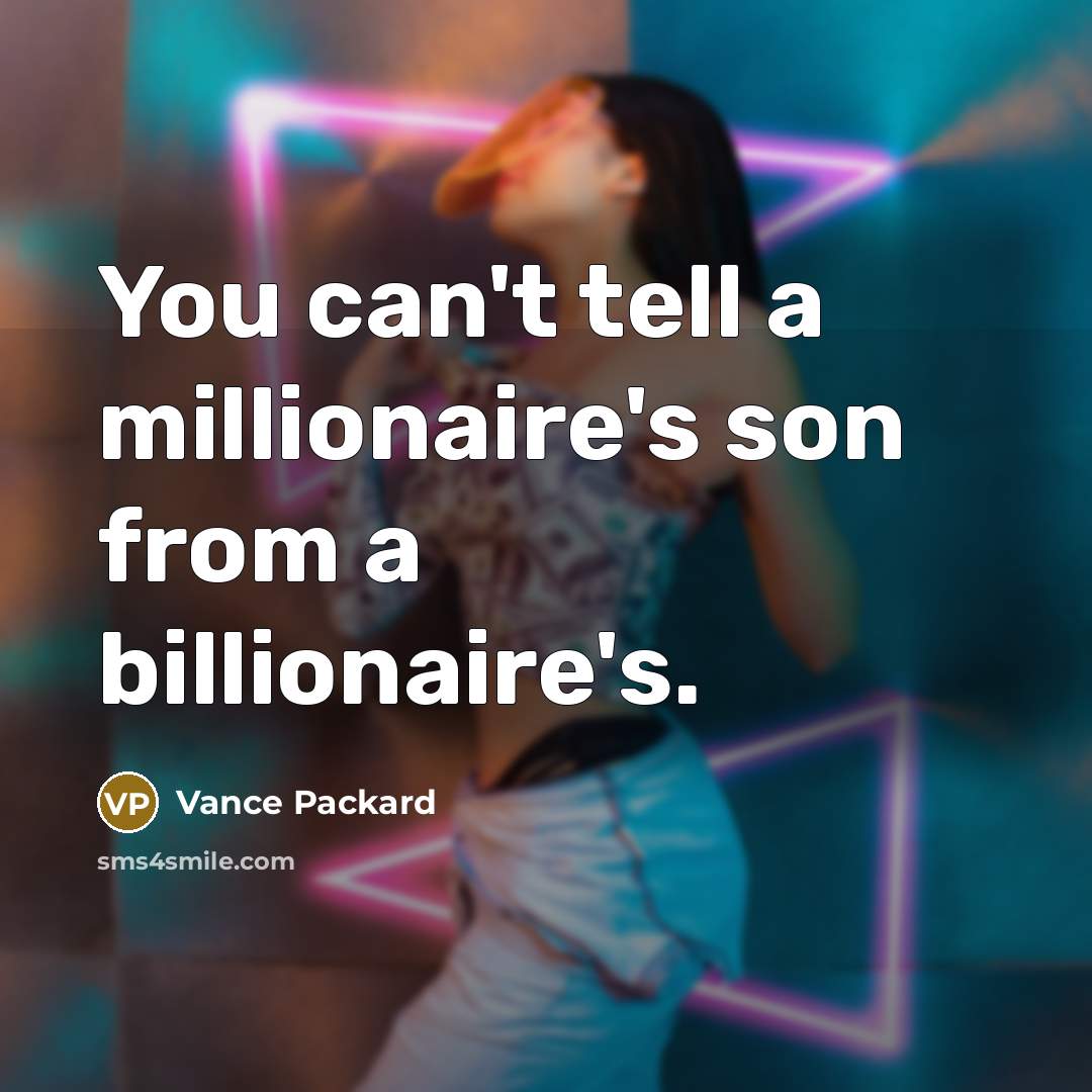 “You can't tell a millionaire's son from a billionaire's.…” quote by Vance Packard